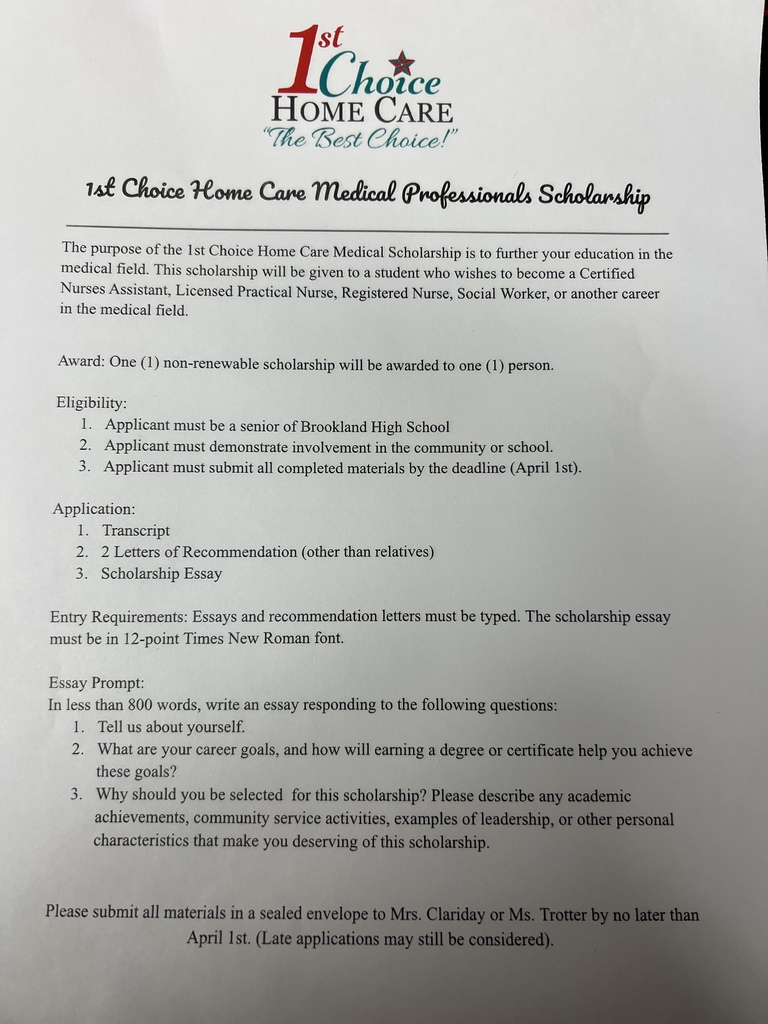 1st Choice Homecare is offering a scholarship to a Brookland High School Senior who wishes to become a Certified Nurses Assistant, Licensed Practical Nurse, Registered Nurse, Social Worker, or another career in the medical field.  Application materials will need to be turned in to Ms. Trotter or Mrs. Clairday by March 31, 2023.  Attached to this email is information on the scholarship.  
